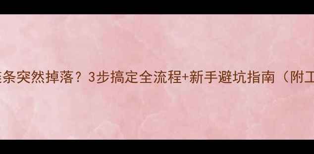 自行车链条突然掉落3步搞定全流程新手避坑指南附工具清单