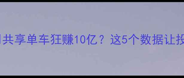 科技如何用共享单车狂赚10亿这5个数据让投资者疯狂心动