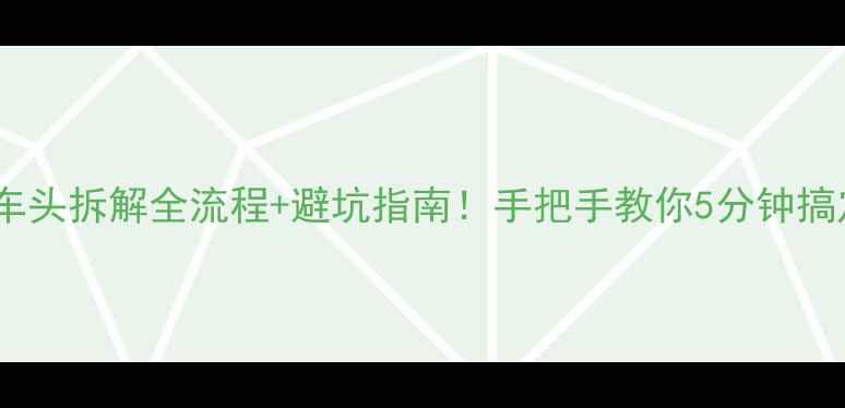 新手必看自行车车头拆解全流程避坑指南手把手教你5分钟搞定附工具清单