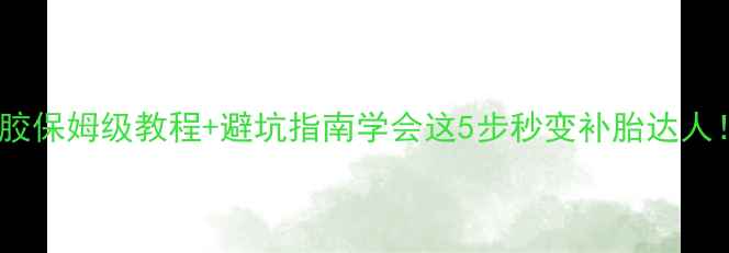 新手必看自行车补胎胶保姆级教程避坑指南学会这5步秒变补胎达人附全网最全产品测评