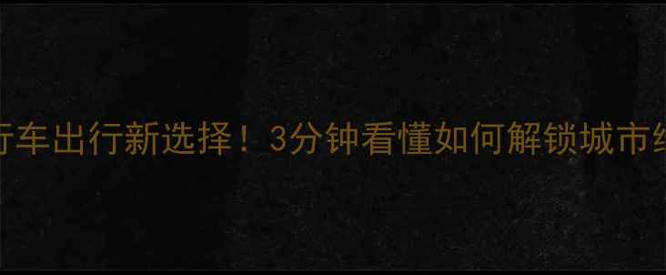 永安公共自行车出行新选择3分钟看懂如何解锁城市绿色出行密码
