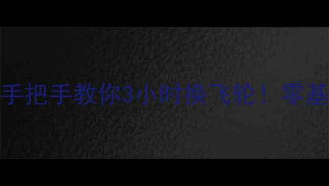 老自行车飞轮焕新指南手把手教你3小时换飞轮零基础也能升级省时省钱攻略