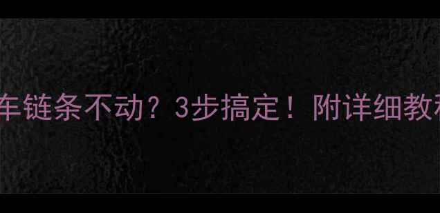 自行车倒车链条不动3步搞定附详细教程避坑指南