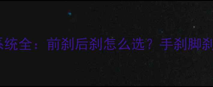 自行车刹车系统全前刹后刹怎么选手刹脚刹优缺点对比