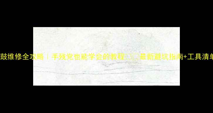 自行车花鼓维修全攻略手残党也能学会的教程最新避坑指南工具清单大公开
