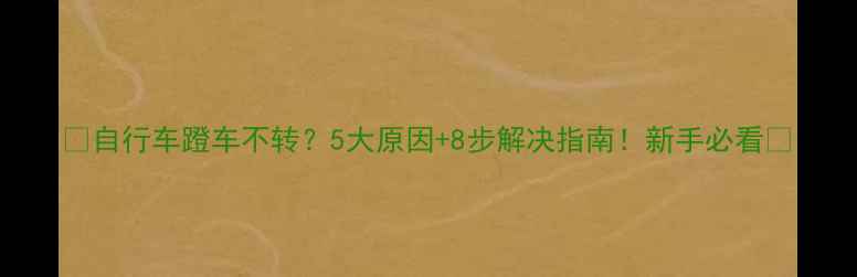 自行车蹬车不转5大原因8步解决指南新手必看