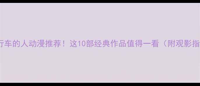 骑自行车的人动漫推荐这10部经典作品值得一看附观影指南