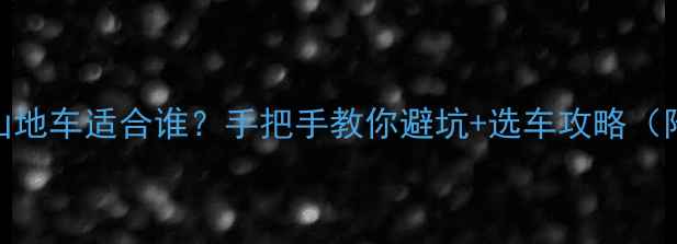 16速山地车适合谁手把手教你避坑选车攻略附实测对比