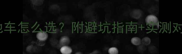 44码公路车VS山地车怎么选附避坑指南实测对比附用户真实评价