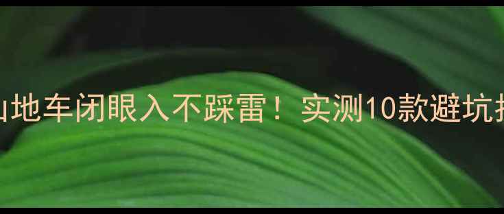 阿米尼山地车闭眼入不踩雷实测10款避坑指南选购全攻略