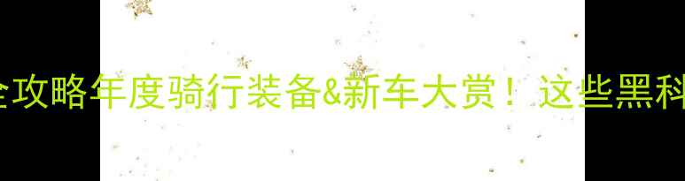 中国自行车展全攻略年度骑行装备新车大赏这些黑科技让你秒变骑行达人
