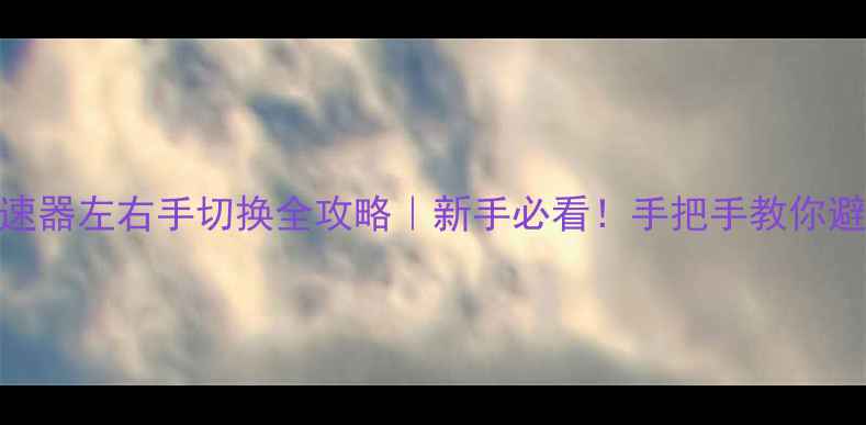 公路车变速器左右手切换全攻略新手必看手把手教你避免变速伤车伤身