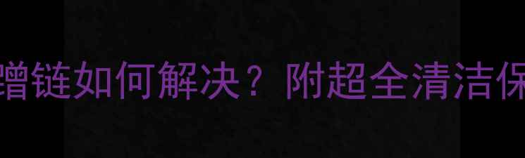 公路车牙盘大盘蹭链如何解决附超全清洁保养指南附配图建议