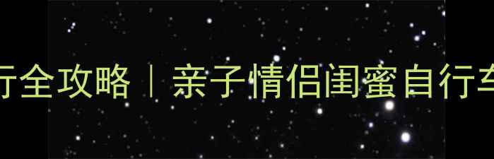 北京周末骑行全攻略亲子情侣闺蜜自行车俱乐部活动指南
