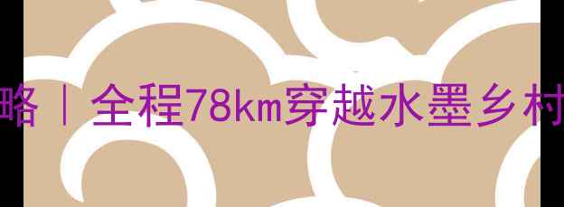 安徽广德东亭自行车赛攻略全程78km穿越水墨乡村附免费观赛地图隐藏打卡点