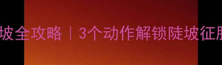 山地车台阶上坡全攻略3个动作解锁陡坡征服术附避坑指南