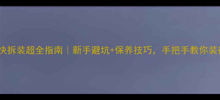 山地车快拆装超全指南新手避坑保养技巧手把手教你装得又快又稳