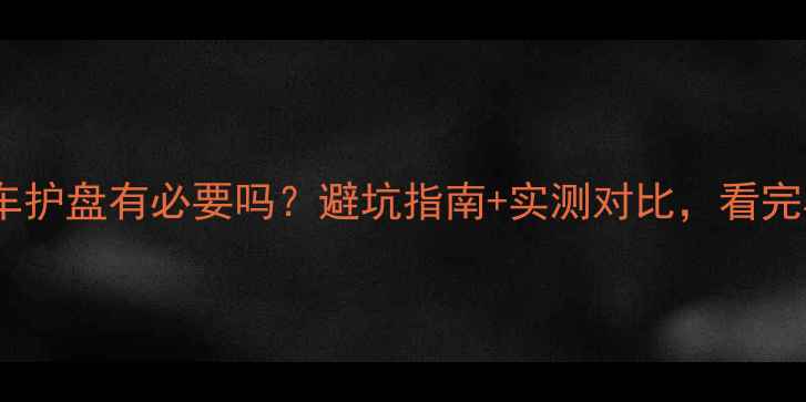 山地车护盘有必要吗避坑指南实测对比看完再买不踩雷