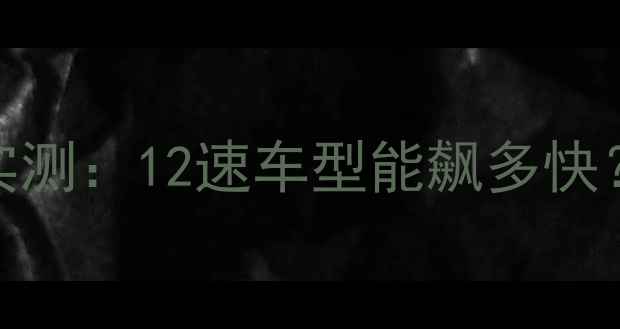 山地车速度实测12速车型能飙多快新手必看避坑指南