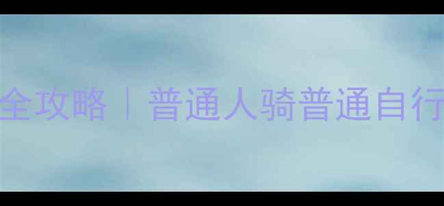 川藏线骑行全攻略普通人骑普通自行车也能完成的挑战