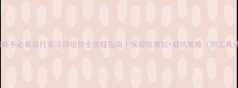 新手必看自行车项目组织全流程指南保姆级策划避坑攻略附工具清单