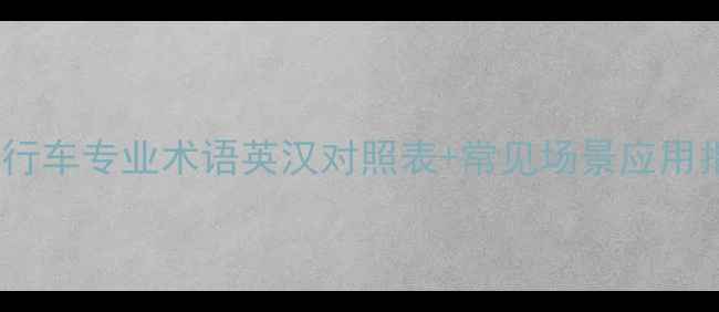 新手必看自行车专业术语英汉对照表常见场景应用指南附学习资源