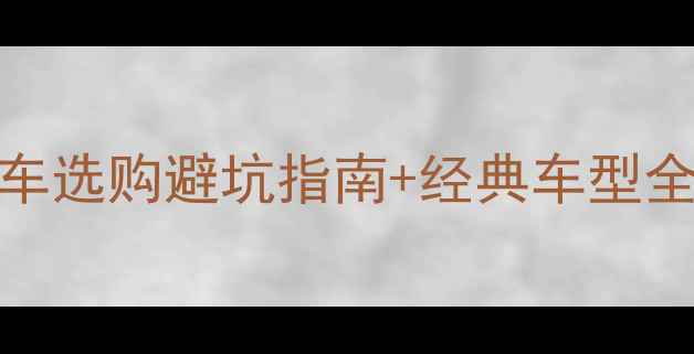 最新自行车选购避坑指南经典车型全附性价比清单