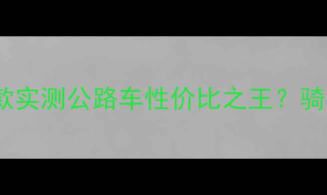 烈风米兰变速款实测公路车性价比之王骑行体验大公开