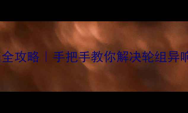 山地车后轮跳档全攻略手把手教你解决轮组异响断辐条刹车干涉问题